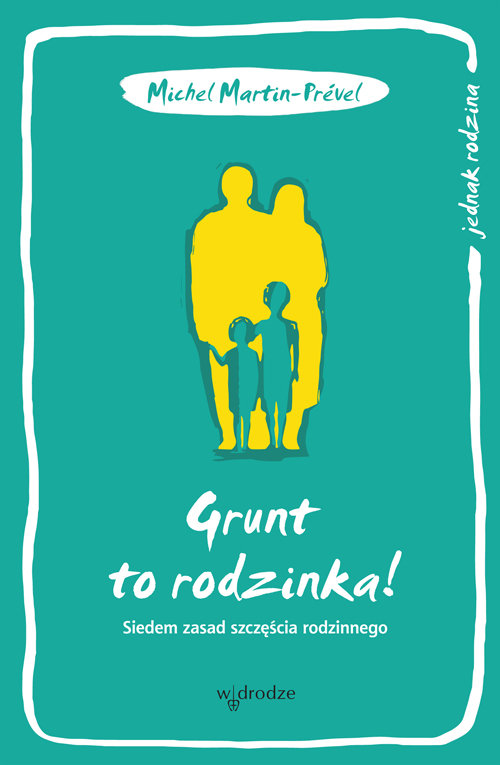 Image of Grunt to rodzinka! Siedem zasad szczęścia rodzinnego