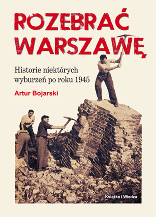 Image of Rozebrać Warszawę Historie niektórych wyburzeń po roku 1945