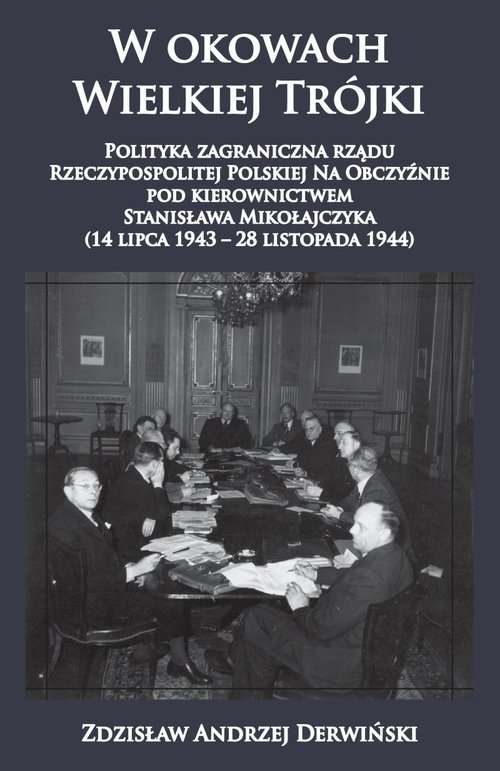 Image of W okowach Wielkiej Trójki Polityka zagraniczna rządu Rzeczypospolitej Polskiej Na Obczyźnie pod kierownictwem Stanisława Mikołajczyka 14 lipca 1943 - 28 listopada 1944