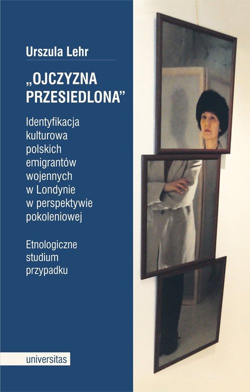 Image of Ojczyzna przesiedlona Identyfikacja kulturowa polskich emigrantów wojennych w Londynie w perspektywie pokoleniowej. Etnogr