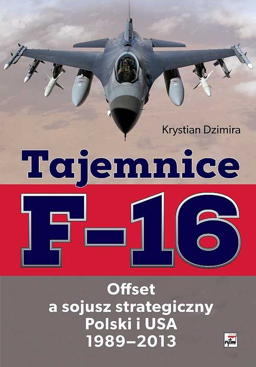 Image of Tajemnice F-16 Offset a sojusz strategiczny Polski i USA 1989-2013