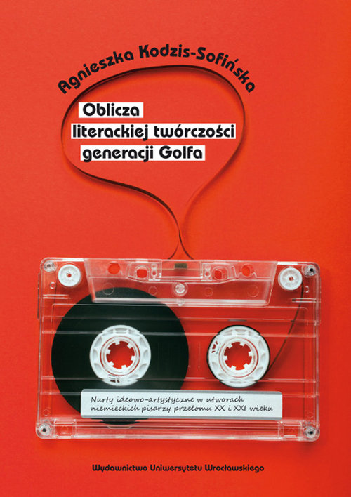 Image of Oblicza literackiej twórczości generacji Golfa Nurty ideowo-artystyczne w utworach niemieckich pisarzy przełomu XX i XXI wieku