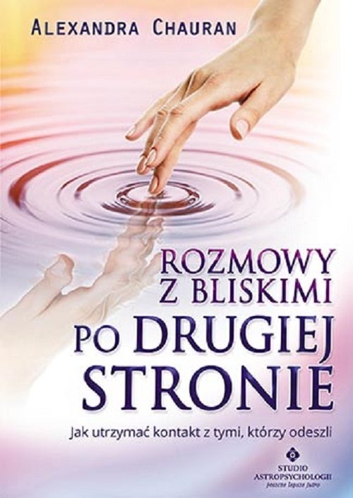 Image of Rozmowy z bliskimi po Drugiej Stronie Jak utrzymać kontakt z tymi, którzy odeszli