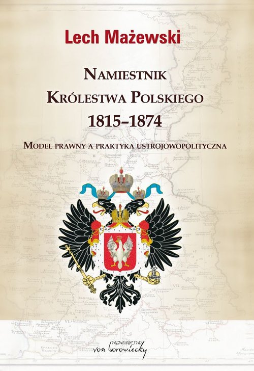 Image of Namiestnik Królestwa Polskiego 1815-1874 Model prawny a praktyka ustrojowopolityczna