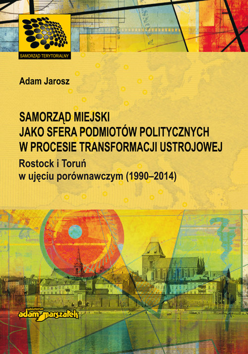 Image of Samorząd miejski jako sfera podmiotów politycznych w procesie transformacji ustrojowej Rostock i Toruń w ujęciu porównawczym (1990-2014)