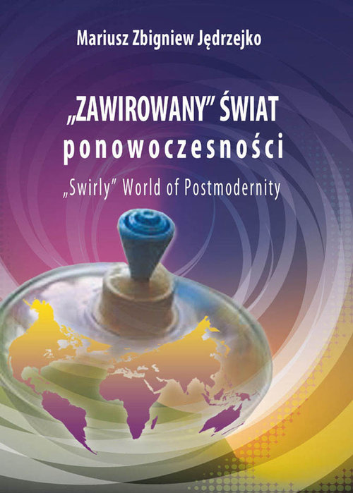 Image of Zawirowany świat ponowoczesności W poszukiwaniu etiologii zaburzeń, dysfunkcji, zachowań kompulsywnych, ryzykownych i dewiacji