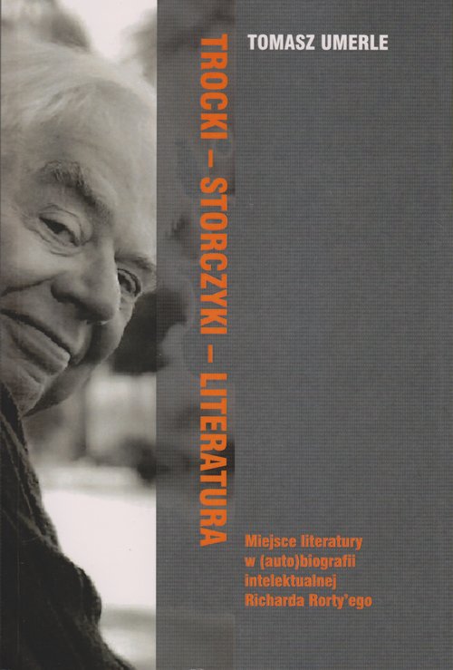 Image of Trocki-Storczyki-Literatura Miejsce Literatury w (auto)biografii intelektualnej Richarda Rorty'ego