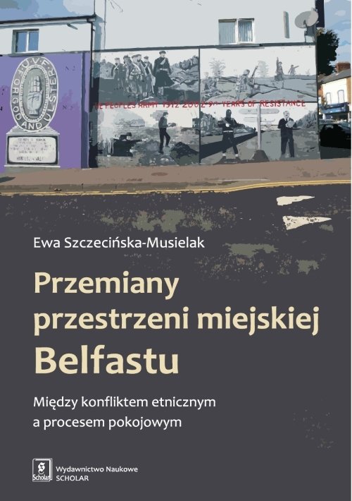 Image of Przemiany przestrzeni miejskiej Belfastu Między konfliktem etnicznym a procesem pokojowym