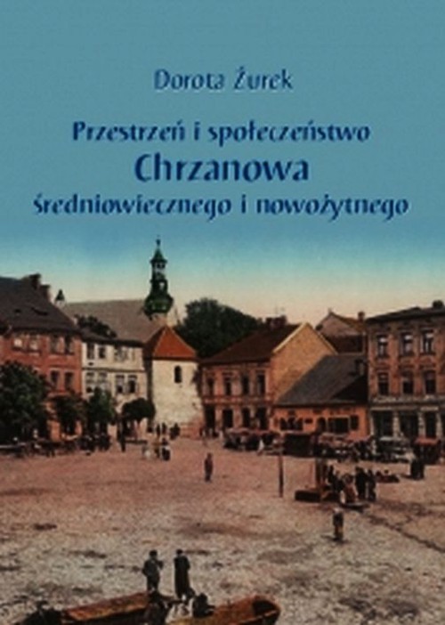 Image of Przestrzeń i społeczeństwo Chrzanowa średniowiecznego i nowożytnego