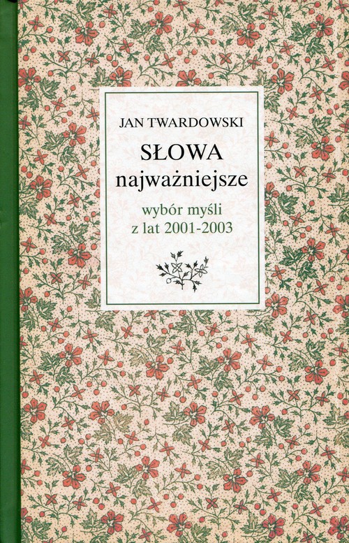 Image of Słowa najważniejsze Wybór myśli z lat 2001-2003 ks. Jan Twardowski w wyborze i opracowaniu Aleksandry Iwanowskiej