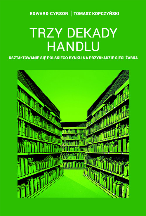 Image of Trzy dekady handlu Kształtowanie się polskiego rynku na przykładzie sieci Żabka