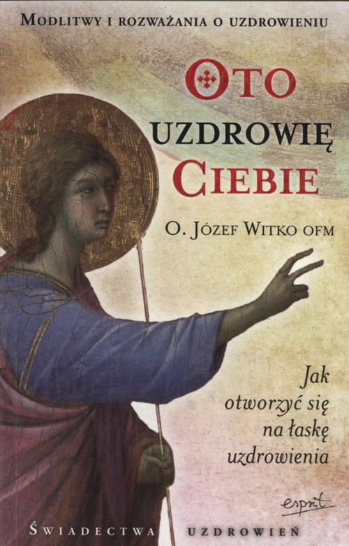 Image of Oto uzdrowię Ciebie Jak otworzyć się na łaskę uzdrowienia