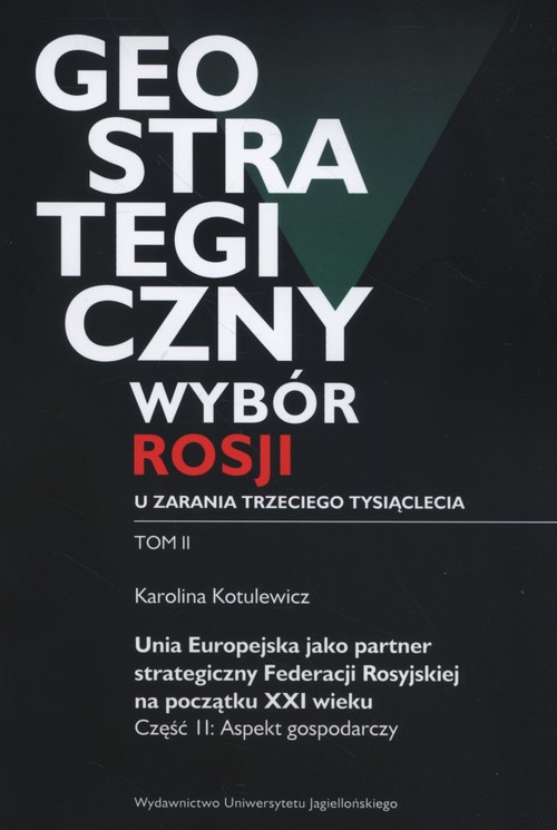 Image of Geostrategiczny wybór Rosji u zarania trzeciego tysiąclecia Tom 2 Unia Europejska jako partner strategiczny Federacji Rosyjskiej na początku XXI wieku. Część 2: Aspekt gospodarczy