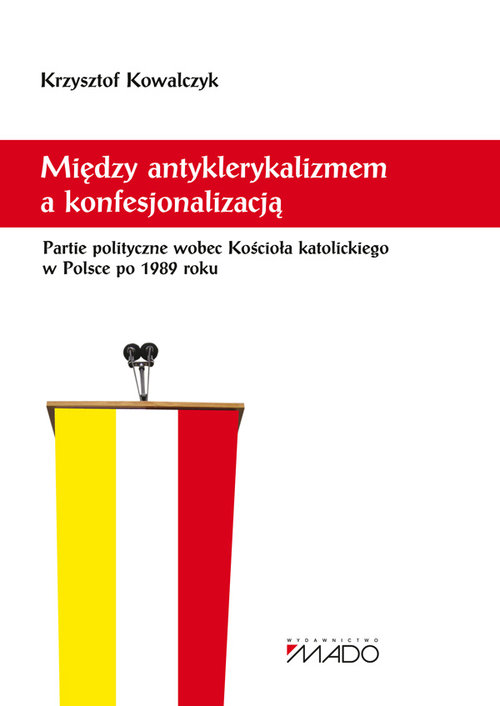 Image of Między antyklerykalizmem a konfesjonalizacją Partie polityczne wobec Kościoła katolickiego w Polsce