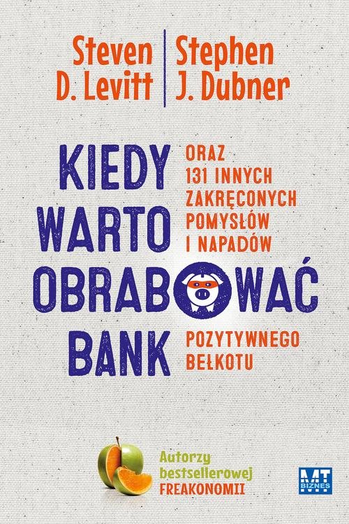 Image of Kiedy warto obrabować bank oraz 131 innych zakręconych pomysłów i napadów pozytywnego bełkotu