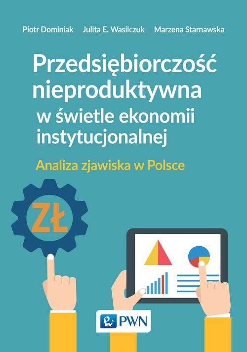 Image of Przedsiębiorczość nieproduktywna w świetle ekonomii instytucjonalnej Analiza zjawiska w Polsce