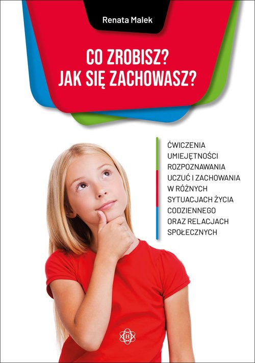 Image of Co zrobisz Jak się zachowasz? Ćwiczenia umiejętności rozpoznawania uczuć i zachowania w różnych sytuacjach życia codziennego oraz
