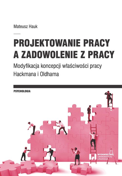 Image of Projektowanie pracy a zadowolenie z pracy Modyfikacja koncepcji właściwości pracy Hackmana i Oldhama