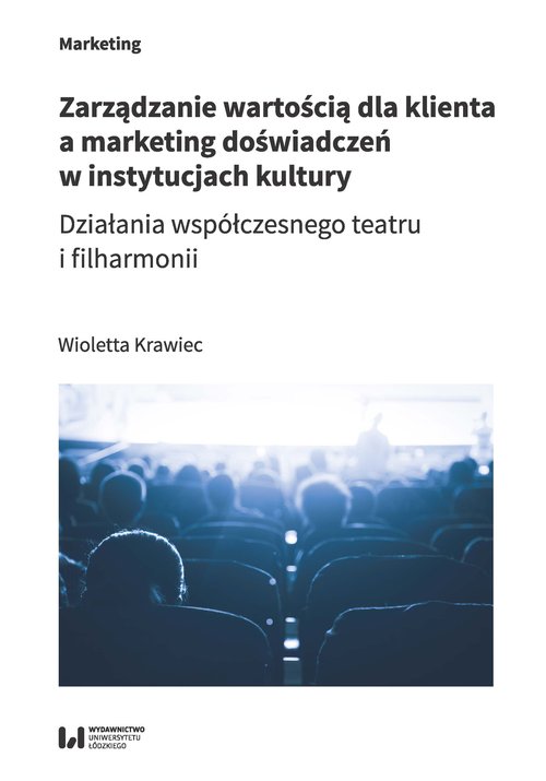 Image of Zarządzanie wartością dla klienta a marketing doświadczeń w instytucjach kultury Działania współczesnego teatru i filharmonii