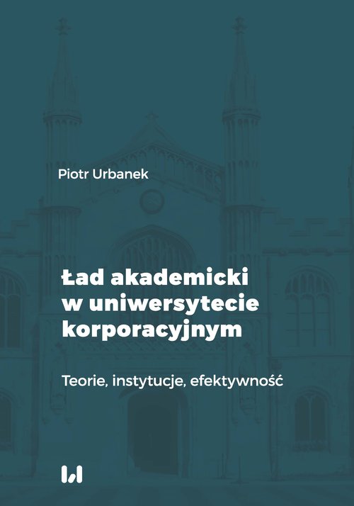 Image of Ład akademicki w uniwersytecie korporacyjnym Teorie, instytucje, efektywność