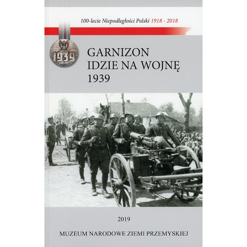 Image of Garnizon idzie na wojnę Przemyśl - wrzesień 1939 Losy Garnizonu Przemyskiego w kampanii wrześniowej