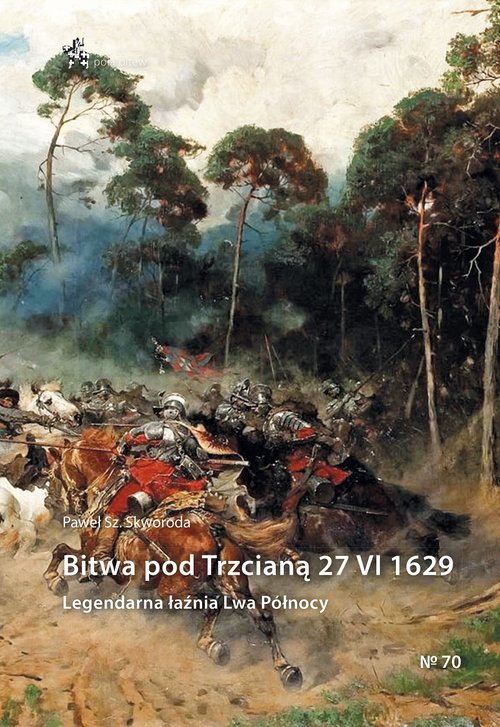 Image of Bitwa pod Trzcianą 27 VI 1629 Legendarna łaźnia Lwa Północy