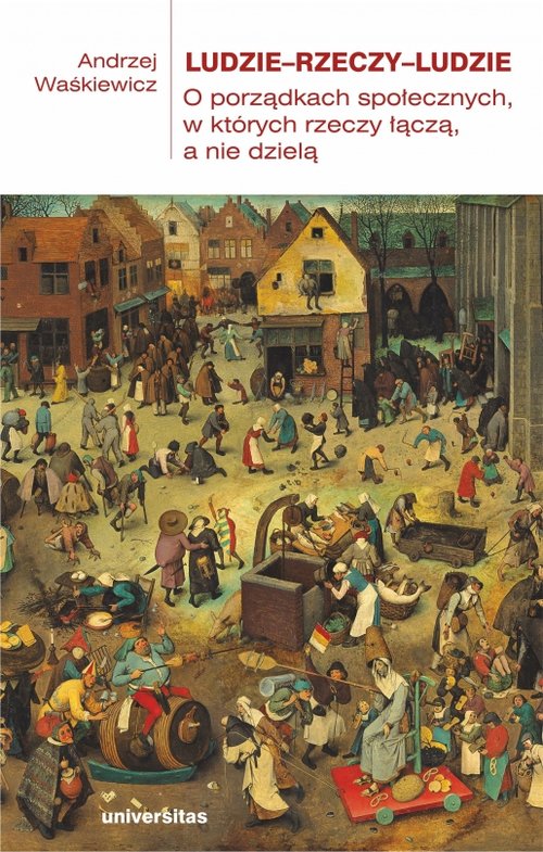 Image of Ludzie—rzeczy—ludzie O porządkach społecznych, w których rzeczy łączą, a nie dzielą