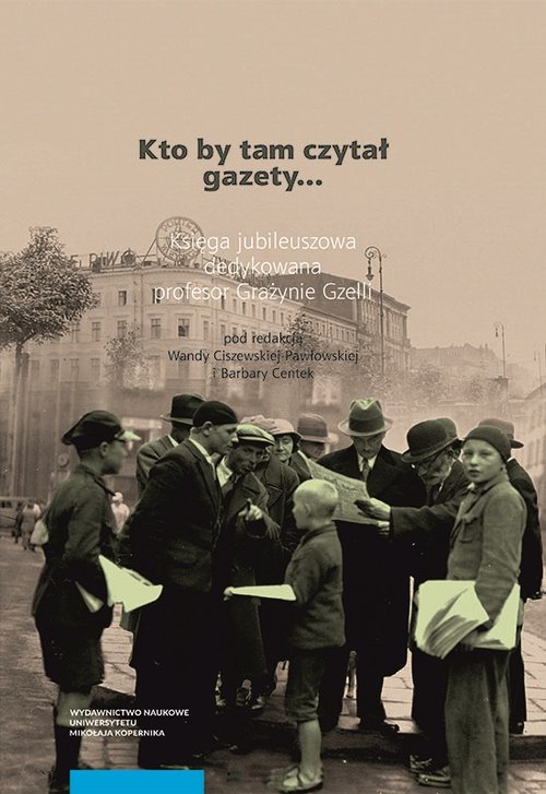 Image of Kto by tam czytał gazety Księga jubileuszowa dedykowana profesor Grażynie Gzelli