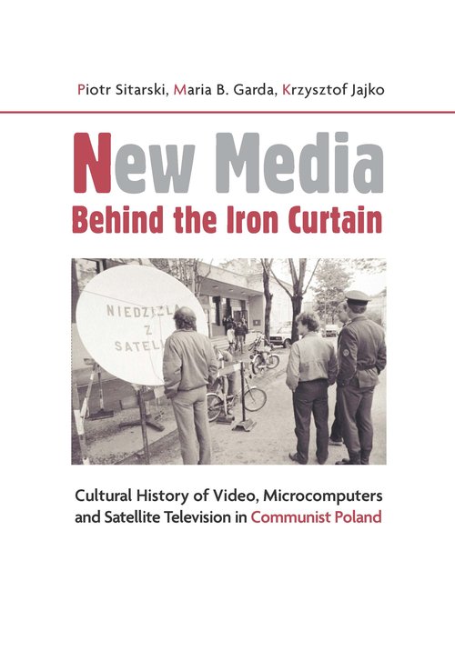 Image of New Media Behind the Iron Curtain Cultural History of Video, Microcomputers and Satellite Television in Communist Poland