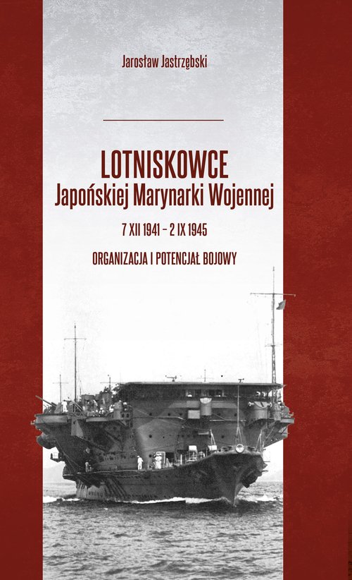Image of Lotniskowce Japońskiej Marynarki Wojennej 7 XII 1941 - 2 IX 1945 Organizacja i potencjał bojowy