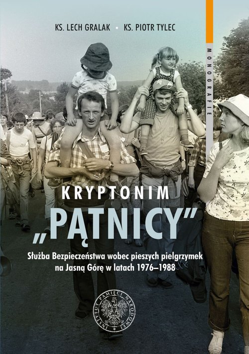 Image of Kryptonim „Pątnicy” Służba Bezpieczeństwa wobec pieszych pielgrzymek na Jasną Górę w latach 1976–1988