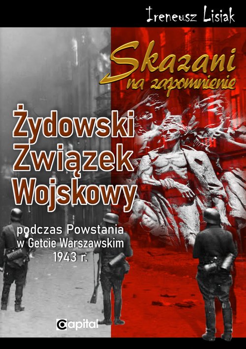 Image of Skazani na zapomnienie Żydowski Związek Wojskowy podczas Powstania w Gettcie Warszawskim 1943 r.