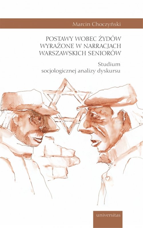 Image of Postawy wobec Żydów wyrażone w narracjach warszawskich seniorów. Studium socjologicznej analizy dyskursu