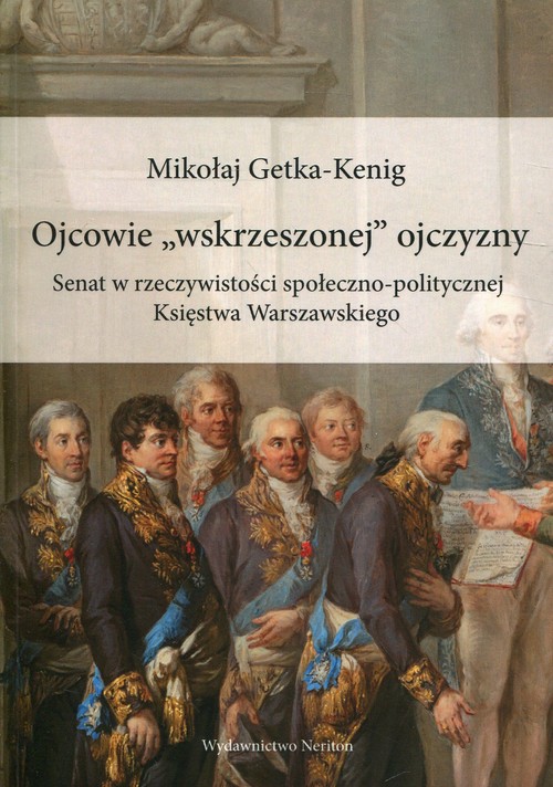 Image of Ojcowie "wskrzeszonej" ojczyzny Senat w rzeczywistości społeczno-politycznej Księstwa Warszawskiego