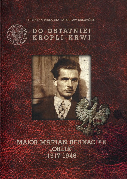 Image of Do ostatniej kropli krwi Major Marian Bernaciak "Orlik" 1917-1946 + płyta „Kronika oddziału majora Mariana Bernaciaka »Orlika«”