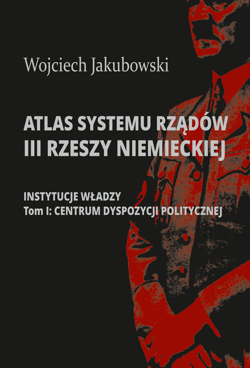 Image of Atlas systemu rządów III Rzeszy Niemieckiej Część 1: Instytucje władzy. Tom I: Centrum dyspozycji politycznej