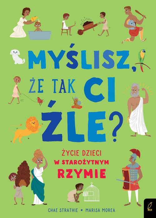 Image of Myślisz że tak ci źle? Życie dzieci w starożytnym Rzymie