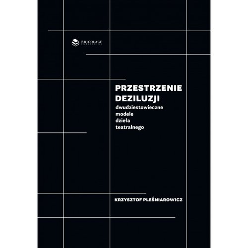 Image of Przestrzenie deziluzji Dwudziestowieczne modele dzieła teatralnego