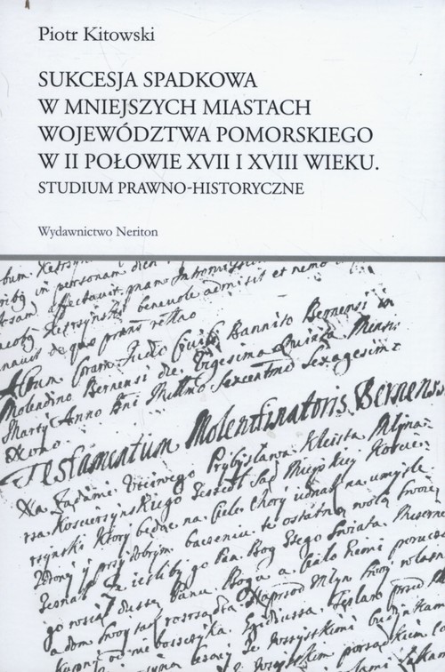 Image of Sukcesja spadkowa w mniejszych miastach województwa pomorskiego w II połowie XVII i XVIII wieku Studium prawno-historyczne