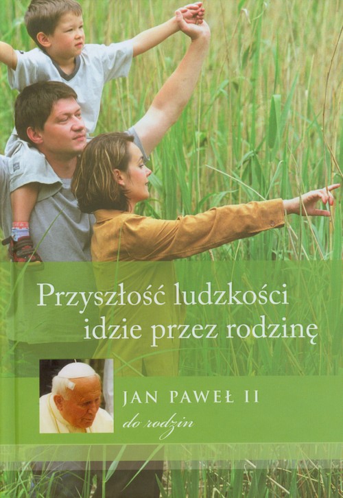 Image of Przyszłość ludzkości idzie przez rodzinę Jan Paweł II do rodzin