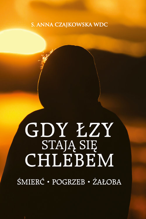 Image of Gdy łzy stają się chlebem Śmierć, pogrzeb, żałoba