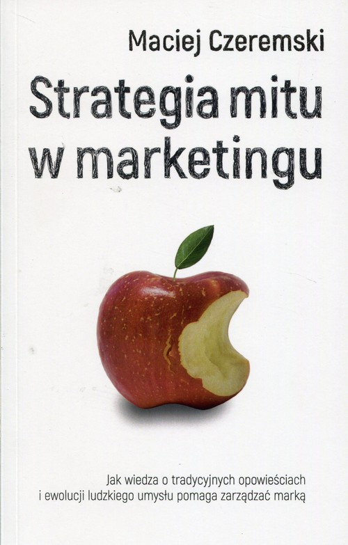 Image of Strategia mitu w marketingu Jak wiedza o tradycyjnych opowieściach i eolucji ludzkiego umysłu pomaga zarządzać marką