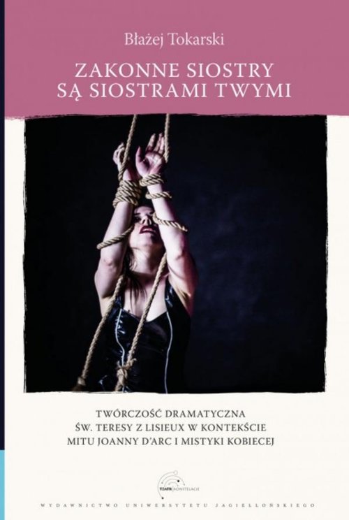 Image of Zakonne siostry są siostrami twymi Twórczość dramatyczna św. Teresy z Lisieux w kontekście mitu Joanny d`Arc i mistyki kobiecej