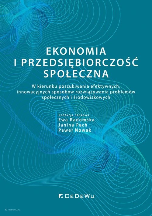 Image of Ekonomia i przedsiębiorczość społeczna. W kierunku poszukiwania efektywnych, innowacyjnych sposobów rozwiązywania problemów społecznych i środowiskowych