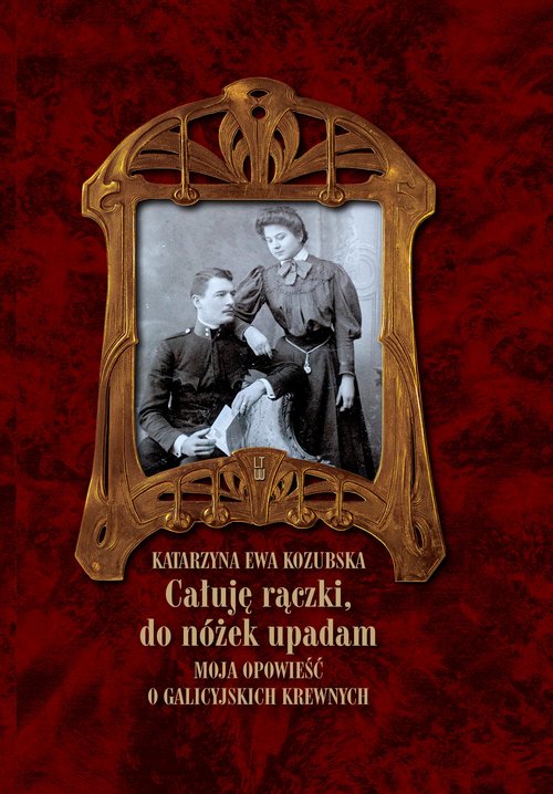 Image of Całuję rączki do nóżek upadam Moja opowieść o galicyjskich krewnych