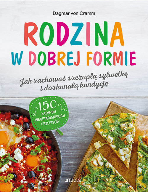 Image of Rodzina w dobrej formie Jak zachować szczupłą sylwetkę i świetną kondycję 150 łatwych wegetariańskich przepisów