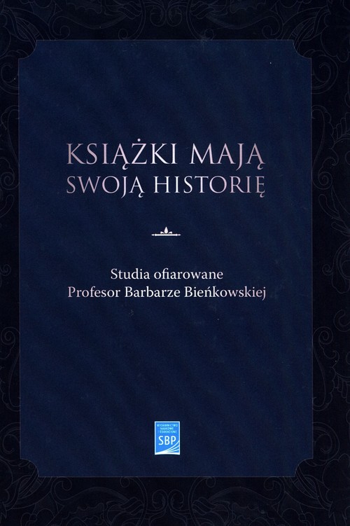 Image of Książki mają swoją historię Studia ofiarowane Profesor Barbarze Bieńkowskiej