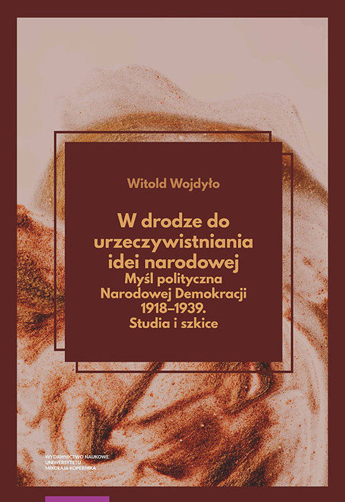 Image of W drodze do urzeczywistniania idei narodowej Myśl polityczna Narodowej Demokracji 1918-1939 Studia