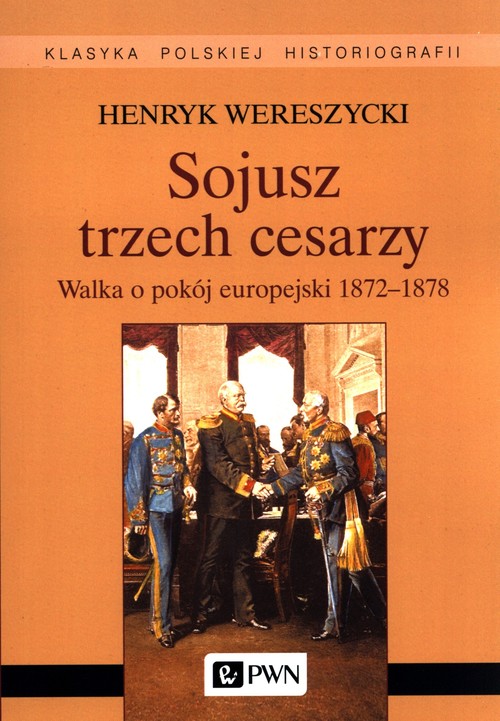 Image of Sojusz trzech cesarzy. Walka o pokój europejski 1872-1878