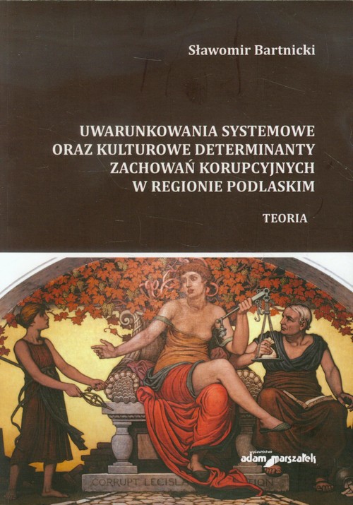 Image of Uwarunkowania systemowe oraz kulturowe determinanty zachowań korupcyjnych w regionie podlaskim Teoria
